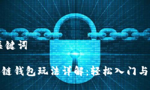 ## 与关键词

MGC区块链钱包玩法详解：轻松入门与实用技巧