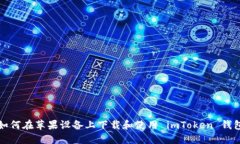 如何在苹果设备上下载和使用 imToken