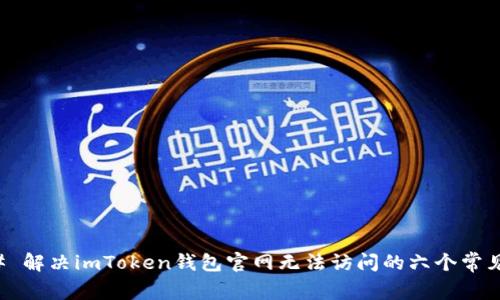 ### 解决imToken钱包官网无法访问的六个常见问题