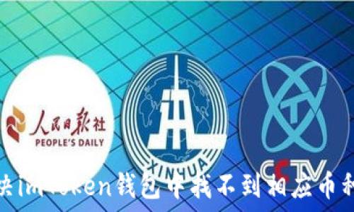   
如何解决imToken钱包中找不到相应币种的问题