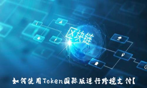   
如何使用Token国际版进行跨境支付？