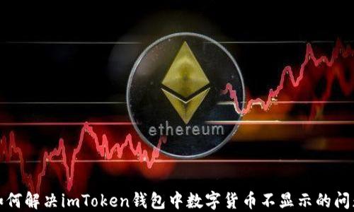 如何解决imToken钱包中数字货币不显示的问题
